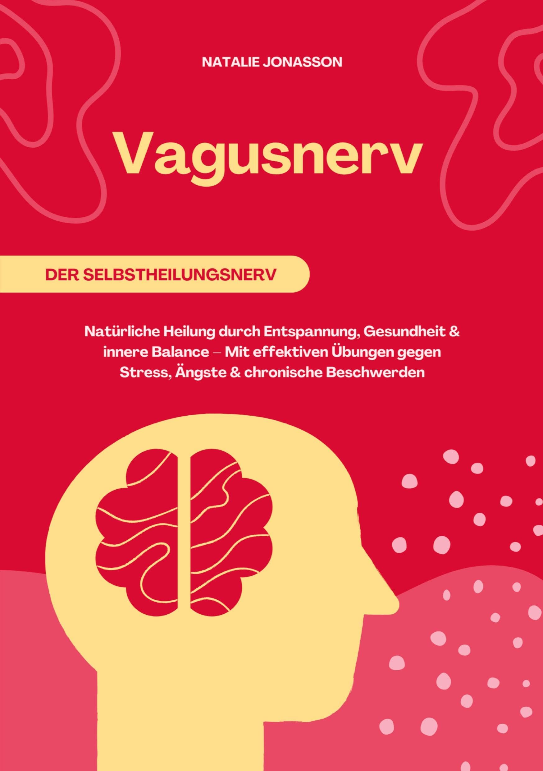 Vagusnerv der Selbstheilungsnerv: Natürliche Heilung durch Entspannung, Gesundheit und innere Balance – Mit effektiven Übungen gegen Stress, Ängste und chronische Beschwerden