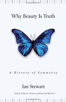 Why Beauty Is Truth: A History of Symmetry: The History of Symmetry