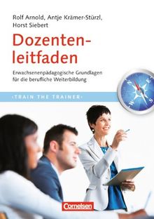 Trainerkompetenz: Dozentenleitfaden: Erwachsenenpädagogische Grundlagen für die berufliche Weiterbildung: Planung und Unterrichtsbereitung in Fortbildung und Erwachsenenbildung