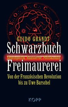 Schwarzbuch Freimaurerei: Geheimpolitik, Staatsterror, Politskandale - Von der Französischen Revolution bis Uwe Barschel