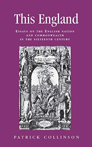 This England: Essays on the English Nation and Commonwealth in the Sixteenth Century (Politics, Culture and Society in Early Modern Britain)