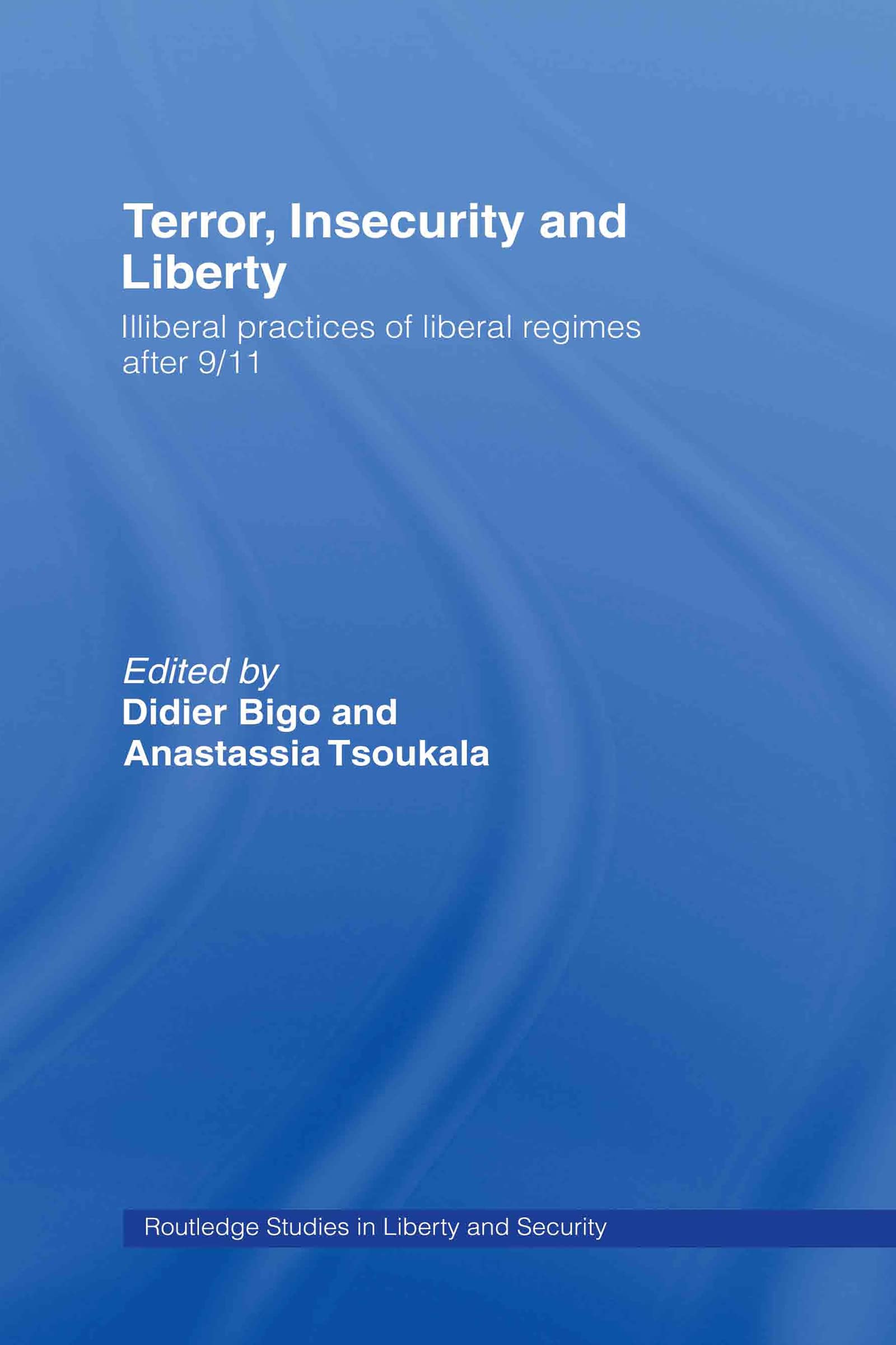 Terror, Insecurity and Liberty: Illiberal Practices of Liberal Regimes after 9/11 (Routledge Studies in Liberty and Security)