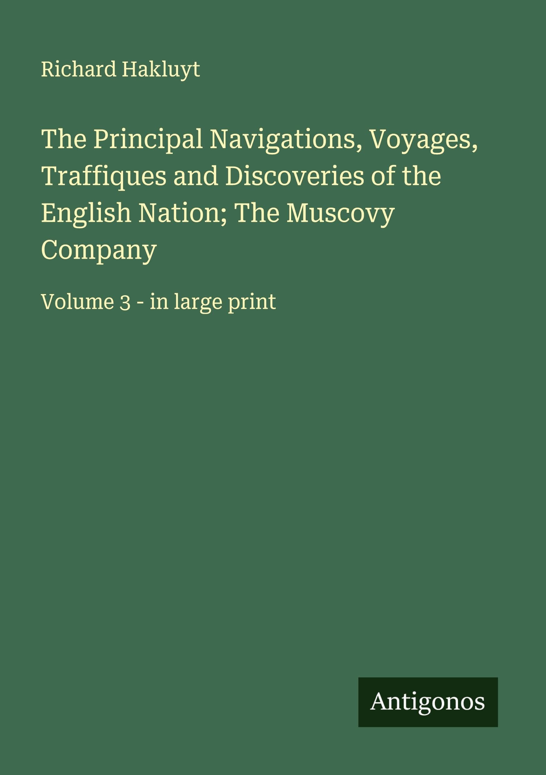 The Principal Navigations, Voyages, Traffiques and Discoveries of the English Nation; The Muscovy Company: Volume 3 - in large print