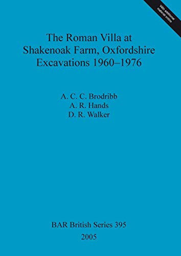 The Roman Villa at Shakenoak Farm, Oxfordshire. Excavations 1960-1976 (British Archaeological Reports, Band 395)