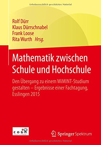 Mathematik zwischen Schule und Hochschule: Den Übergang zu einem WiMINT-Studium gestalten - Ergebnisse einer Fachtagung, Esslingen 2015