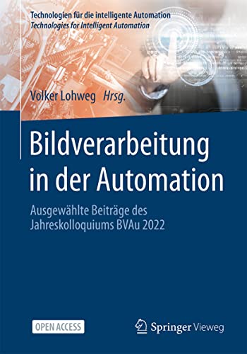 Bildverarbeitung in der Automation: Ausgewählte Beiträge des Jahreskolloquiums BVAu 2022 (Technologien für die intelligente Automation, 17, Band 17)
