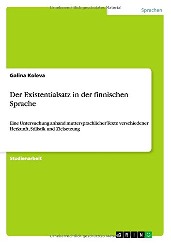 Der Existentialsatz in der finnischen Sprache: Eine Untersuchung anhand muttersprachlicher Texte verschiedener Herkunft, Stilistik und Zielsetzung