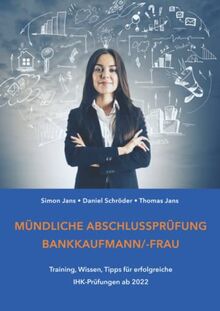 Mündliche Abschlussprüfung Bankkaufmann/-frau: Training, Wissen, Tipps für erfolgreiche IHK-Prüfungen ab 2022