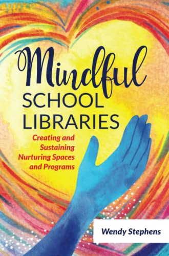 Mindful School Libraries: Creating and Sustaining Nurturing Spaces and Programs