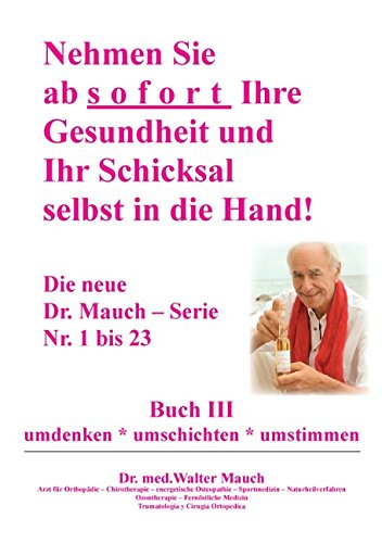 Nehmen Sie ab sofort Ihre Gesundheit und Ihr Schicksal selbst in die Hand! Buch III: umdenken - umschichten - umstimmen