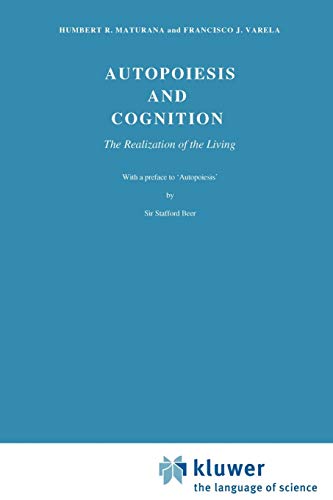 Autopoiesis and Cognition: The Realization of the Living (Boston Studies in the Philosophy of Science, Volume 42) (Boston Studies in the Philosophy and History of Science (42), Band 42)