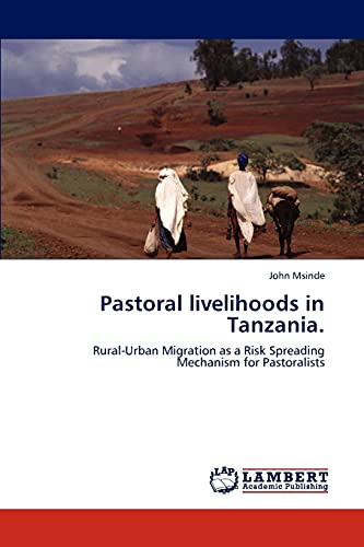 Pastoral livelihoods in Tanzania.: Rural-Urban Migration as a Risk Spreading Mechanism for Pastoralists