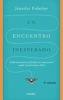 Un encuentro inesperado : cómo buscando la felicidad en todas partes acabé encontrando a Dios (Palabra hoy)