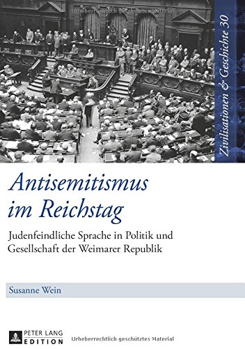 Antisemitismus im Reichstag: Judenfeindliche Sprache in Politik und Gesellschaft der Weimarer Republik (Zivilisationen & Geschichte)