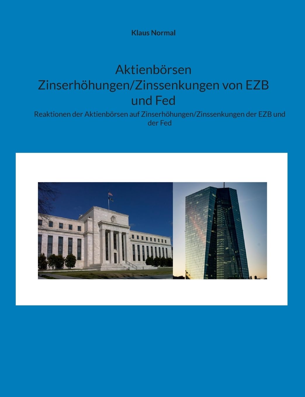 Aktienbörsen Zinserhöhungen/Zinssenkungen von EZB und Fed: Reaktionen der Aktienbörsen auf Zinserhöhungen/Zinssenkungen der EZB und der Fed. Ein Buch ... 50 nützlichen Tabellen und vielen Beispielen.