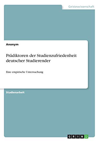 Prädiktoren der Studienzufriedenheit deutscher Studierender: Eine empirische Untersuchung