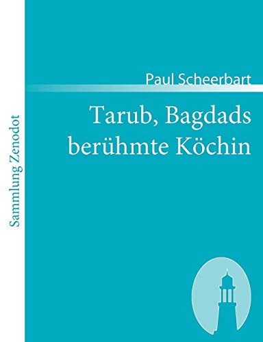 Tarub, Bagdads berühmte Köchin: Ein arabischer Kultur-Roman (Sammlung Zenodot)