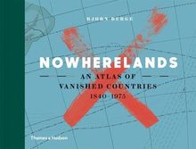 Nowherelands : An Atlas of Vanished Countries