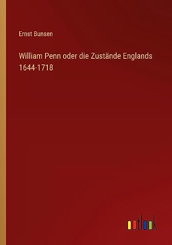 William Penn oder die Zustände Englands 1644-1718
