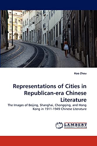 Representations of Cities in Republican-era Chinese Literature: The Images of Beijing, Shanghai, Chongqing, and Hong Kong in 1911-1949 Chinese Literature