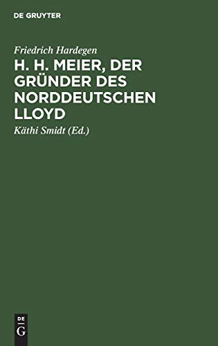 H. H. Meier, der Gründer des Norddeutschen Lloyd: Lebensbild eines Bremer Kaufmanns, 1809–1898