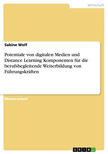 Potentiale von digitalen Medien und Distance Learning Komponenten für die berufsbegleitende Weiterbildung von Führungskräften: Magisterarbeit
