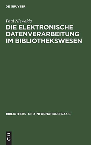Die elektronische Datenverarbeitung im Bibliothekswesen (Bibliotheks- und Informationspraxis, 1, Band 1)