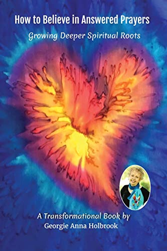 Holbrook, Georgie Anna How To Believe In Answered Prayers Growing Deeper Spiritual Roots