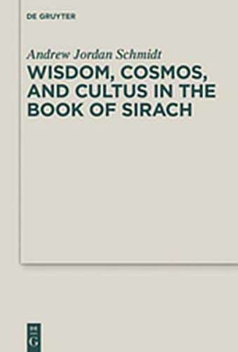 Wisdom, Cosmos, and Cultus in the Book of Sirach (Deuterocanonical and Cognate Literature Studies, Band 42)