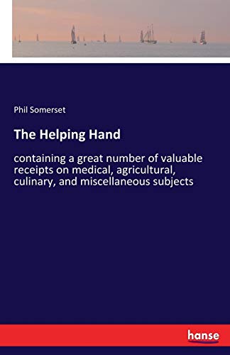 The Helping Hand: containing a great number of valuable receipts on medical, agricultural, culinary, and miscellaneous subjects