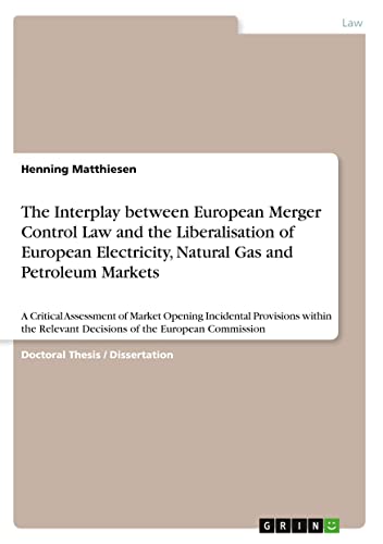 The Interplay between European Merger Control Law and the Liberalisation of European Electricity, Natural Gas and Petroleum Markets: A Critical ... Relevant Decisions of the European Commission