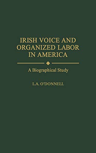 Irish Voice and Organized Labor in America: A Biographical Study (Contributions in Labor Studies)