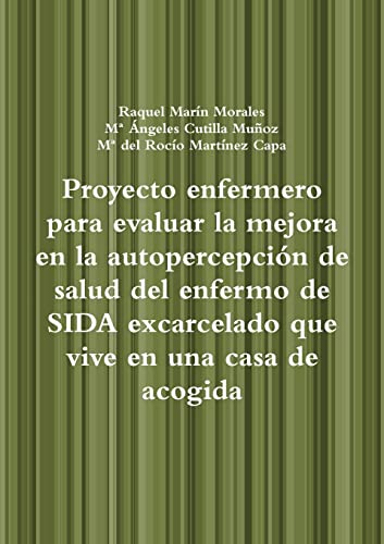 Raquel Marín Morales Proyecto Enfermero Para Evaluar La Mejora En La Autopercepción De Salud Del Enfermo De Sida Excarcelado Que Vive En Una Casa De Acogida