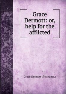 GRACE DERMOTT OR HELP FOR THE AFFLICT