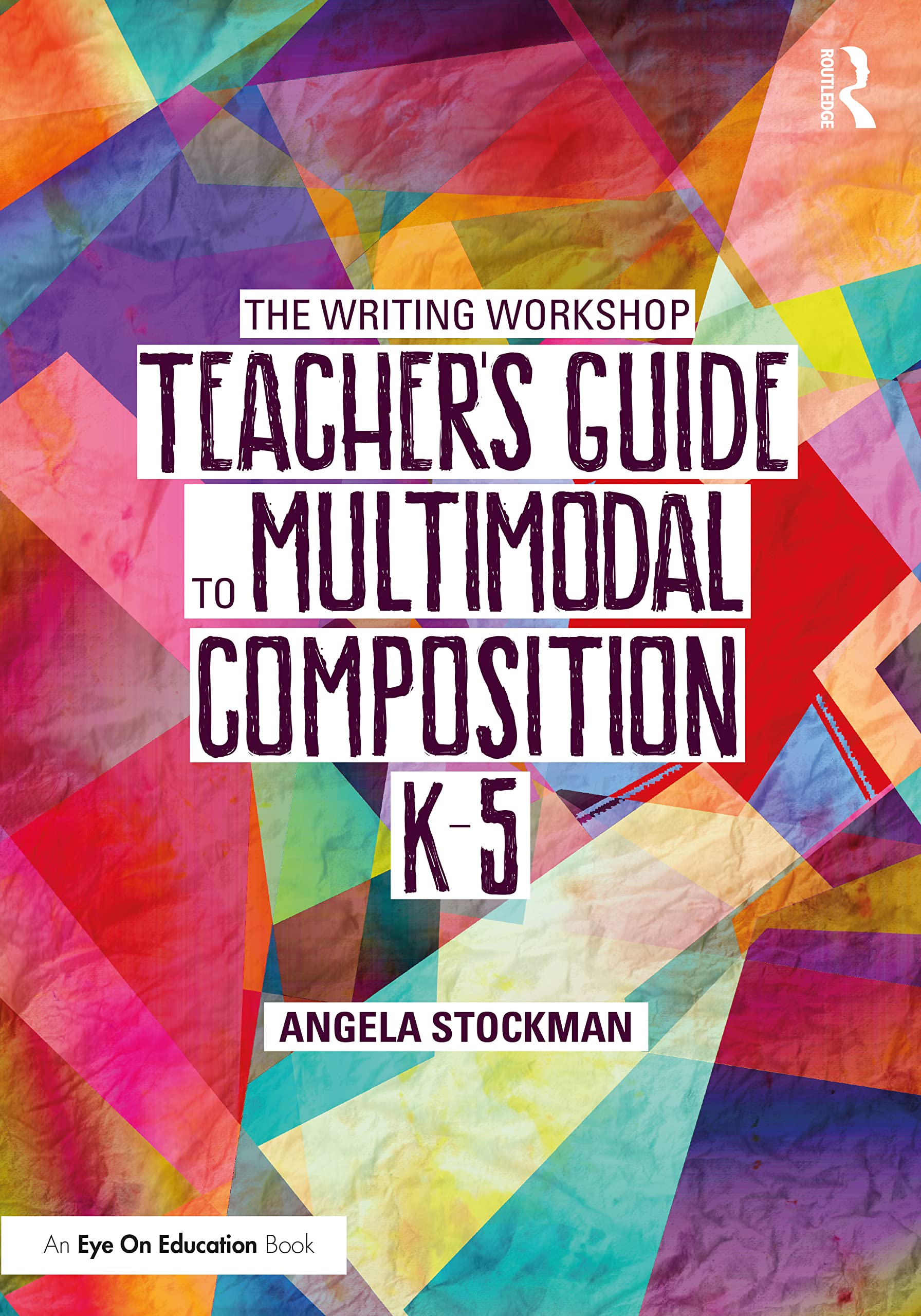 The Writing Workshop Teacher’s Guide to Multimodal Composition (K-5) (The Routledge Eye on Education)