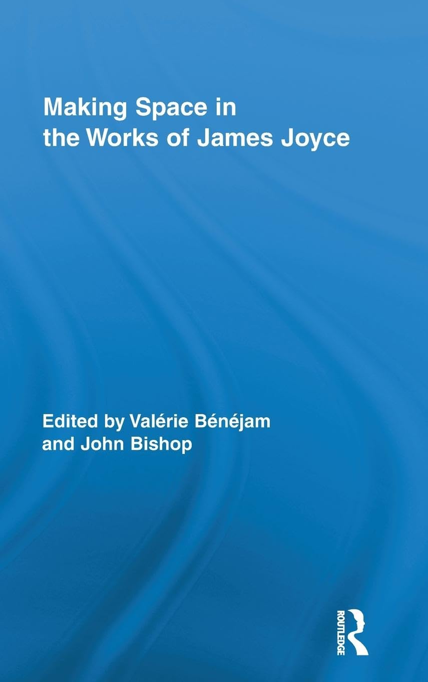 Making Space in the Works of James Joyce (Routledge Studies in Twentieth-Century Literature, 19, Band 19)