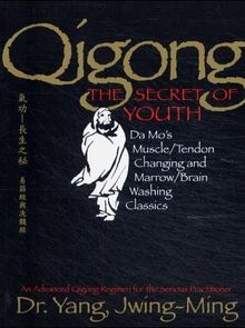 Qigong, the Secret of Youth: Da Mo's Muscle/tendon and Marrow/brain Washing Classics