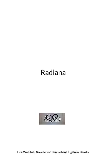 Radiana: Eine Wohlfühl Novelle von den sieben Hügeln in Plovdiv (Weiterentwicklung bei Freundschaften, Beziehungen und Partnerschaften)