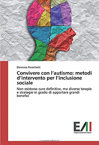 Convivere con l’autismo: metodi d’intervento per l’inclusione sociale: Non esistono cure definitive, ma diverse terapie e strategie in grado di apportare grandi benefici
