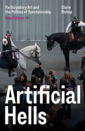 Claire Bishop Artificial Hells, Participatory Art And The Politics Of Spectatorship