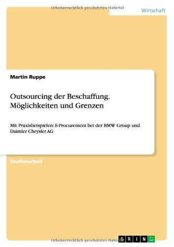 Outsourcing der Beschaffung. Möglichkeiten und Grenzen: Mit Praxisbeispielen: E-Procurement bei der BMW Group und Daimler Chrysler AG