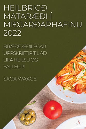 HEILBRIGÐ MATARÆÐI Í MIÐJARÐARHAFINU 2022: BRÆÐGÆÐILEGAR UPPSKRIFTIR TIL AÐ LIFA HEILSU OG FALLEGRI