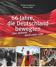 Bildband Deutschland: Eine Zeitreise durch unser Land. Chronik der Bundesrepublik vom Mauerbau über die Wiedervereinigung bis hin zur FIFA WM 2014 in einem Buch; 66 Jahre die Deutschland bewegten