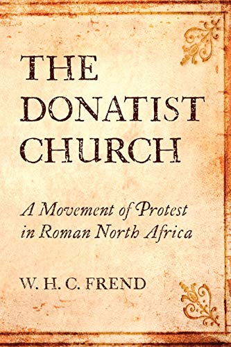 The Donatist Church: A Movement of Protest in Roman North Africa