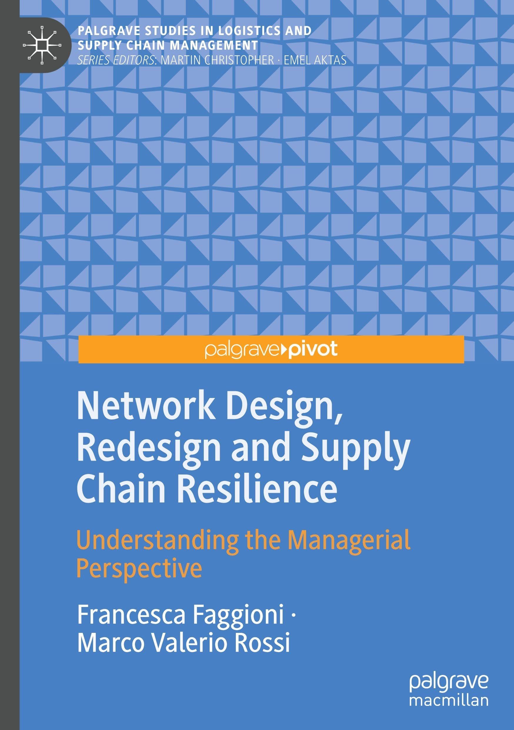 Network Design, Redesign and Supply Chain Resilience: Understanding the Managerial Perspective (Palgrave Studies in Logistics and Supply Chain Management)