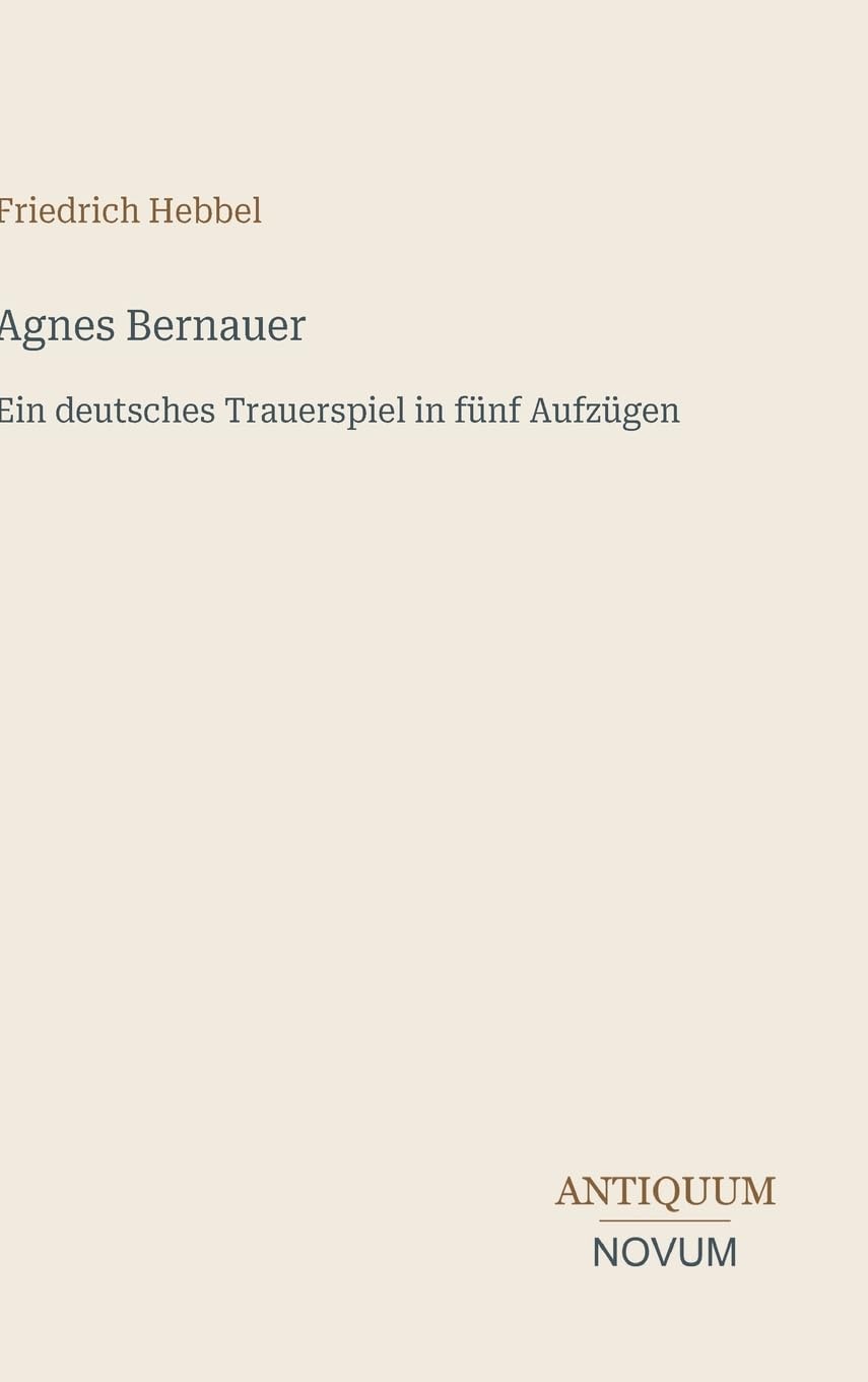 Agnes Bernauer: Ein deutsches Trauerspiel in fünf Aufzügen