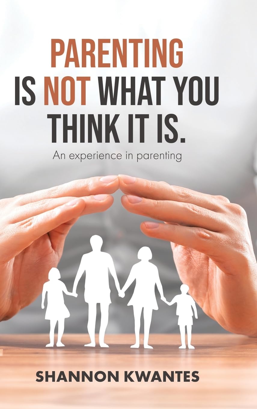 Parenting Is Not What You Think It Is.: An Experience in Parenting (Shannotes, Band 1)