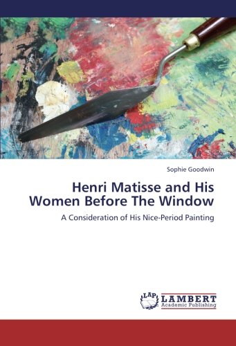 Henri Matisse and His Women Before The Window: A Consideration of His Nice-Period Painting