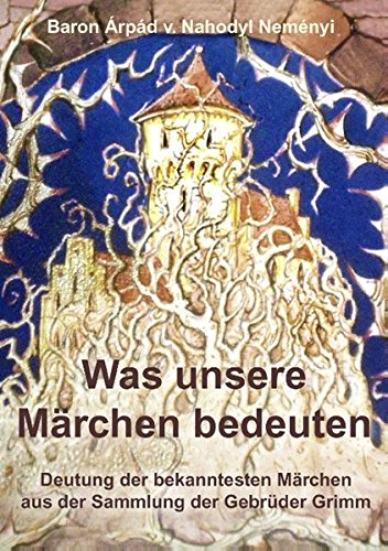 Was unsere Märchen bedeuten: Deutung der bekanntesten Märchen aus der Sammlung der Gebrüder Grimm