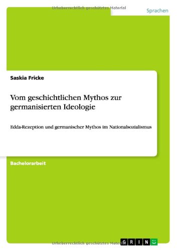Vom geschichtlichen Mythos zur germanisierten Ideologie: Edda-Rezeption und germanischer Mythos im Nationalsozialismus